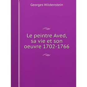 

Книга Le peintre Aved, sa vie et son oeuvre 1702-1766