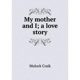 

Книга My Mother and Ia love story