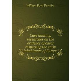

Книга Cave hunting, researches on the evidence of caves respecting the early inhabitants of Europe