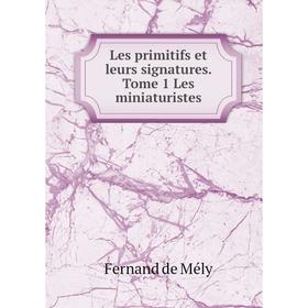 

Книга Les primitifs et leurs signatures Tome 1 Les miniaturistes