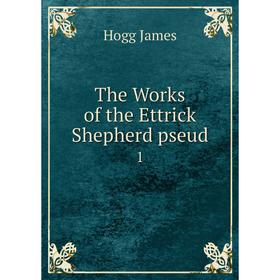 

Книга The Works of the Ettrick Shepherd pseud. 1