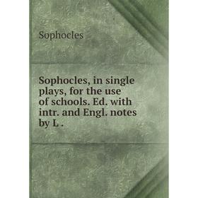 

Книга Sophocles, in single plays, for the use of schools. Ed. with intr. and Engl. notes by L.