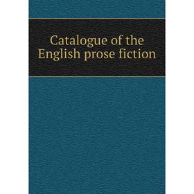 

Книга Catalogue of the English prose fiction