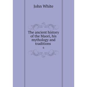 

Книга The ancient history of the Maori, his mythology and traditions 6