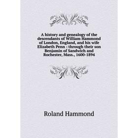 

Книга A history and genealogy of the descendants of William Hammond of London, England, and his wife Elizabeth Penn: through their son Benjamin of San