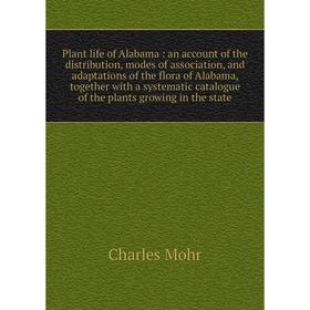 

Книга Plant life of Alabama: an account of the distribution, modes of association, and adaptations of the flora of Alabama, together with a systematic