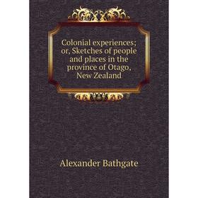 

Книга Colonial experiencesor, Sketches of people and places in the province of Otago, New Zealand