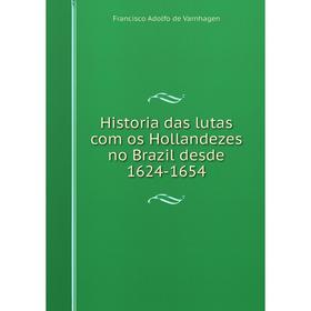 

Книга Historia das lutas com os Hollandezes no Brazil desde 1624-1654