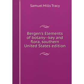 

Книга Bergen's Elements of botany-key and flora, southern United States edition
