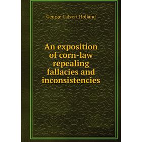

Книга An exposition of corn-law repealing fallacies and inconsistencies