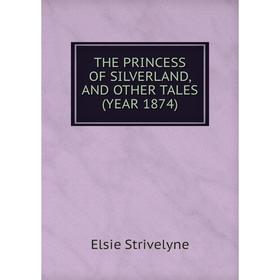 

Книга THE PRINCESS OF SILVERLAND, AND OTHER TALES (YEAR 1874)