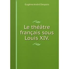 

Книга Le théâtre français sous Louis XIV