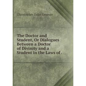 

Книга The Doctor and Student, Or Dialogues Between a Doctor of Divinity and a Student in the Laws of.