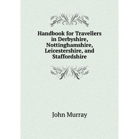 

Книга Handbook for Travellers in Derbyshire, Nottinghamshire, Leicestershire, and Staffordshire