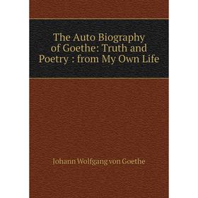 

Книга The Auto Biography of Goethe: Truth and Poetry: from My Own Life