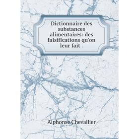 

Книга Dictionnaire des substances alimentaires: des falsifications qu'on leur fait.