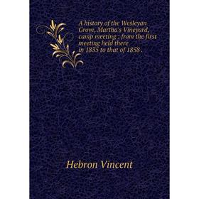 

Книга A history of the Wesleyan Grove, Martha's Vineyard, camp meeting: from the first meeting held there in 1835 to that of 1858.