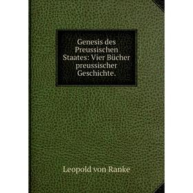 

Книга Genesis des Preussischen Staates: Vier Bücher preussischer Geschichte.