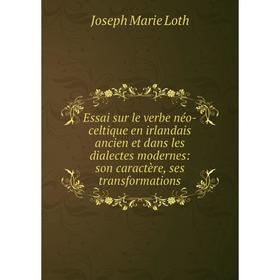 

Книга Essai sur le verbe néo-celtique en irlandais ancien et dans les dialectes modernes: son caractère, ses transformations