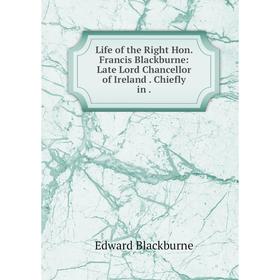 

Книга Life of the Right Hon Francis Blackburne: Late Lord Chancellor of Ireland Chiefly