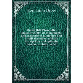 

Книга Burial Hill, Plymouth, Massachusetts: its monuments and gravestones numbered and briefly described, and the inscriptions and epitaphs thereon ca