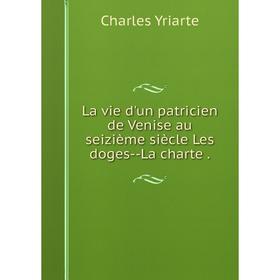 

Книга La vie d'un patricien de Venise au seizième siècle Les doges — La charte