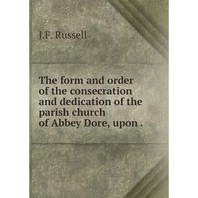 

Книга The form and order of the consecration and dedication of the parish church of Abbey Dore, upon.