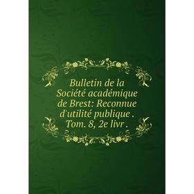 

Книга Bulletin de la Société académique de Brest: Reconnue d'utilité publique. Tom. 8, 2e livr.