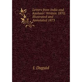 

Книга Letters from India and Kashmir: Written 1870Illustrated and Annotated 1873