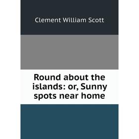 

Книга Round about the islands: or, Sunny spots near home