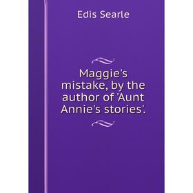 

Книга Maggie's mistake, by the author of 'Aunt Annie's stories'