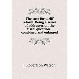 

Книга The case for tariff reform. Being a series of addresses on the fiscal question - combined and enlarged