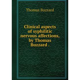 

Книга Clinical aspects of syphilitic nervous affections, by Thomas Buzzard.