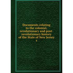 

Книга Documents relating to the colonial, revolutionary and post-revolutionary history of the State of New Jersey 8