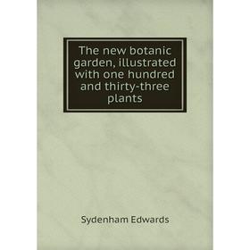 

Книга The new botanic garden, illustrated with one hundred and thirty-three plants