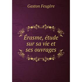 

Книга Érasme, étude sur sa vie et ses ouvrages