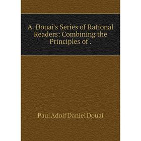 

Книга A. Douai's Series of Rational Readers: Combining the Principles of.