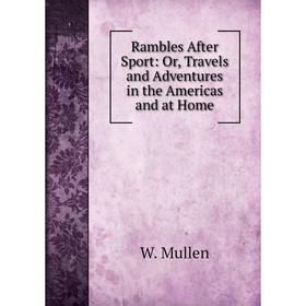 

Книга Rambles After Sport: Or, Travels and Adventures in the Americas and at Home