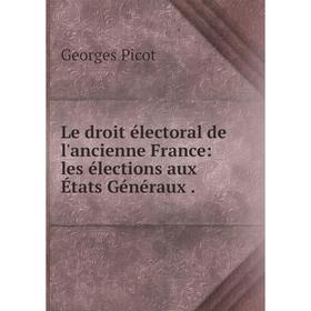 

Книга Le droit électoral de l'ancienne France: les élections aux États Généraux