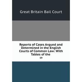 

Книга Reports of Cases Argued and Determined in the English Courts of Common Law: With Tables of the. 59
