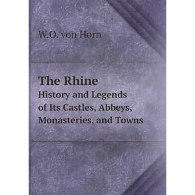 

Книга The Rhine History and Legends of Its Castles, Abbeys, Monasteries, and Towns