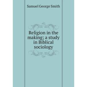 

Книга Religion in the makinga study in Biblical sociology