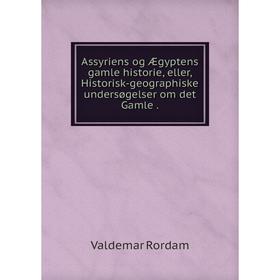 

Книга Assyriens og Ægyptens gamle historie, eller, Historisk-geographiske undersøgelser om det Gamle.