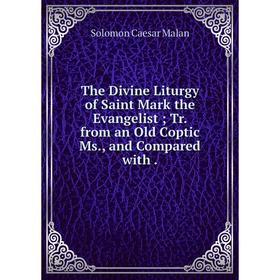 

Книга The Divine Liturgy of Saint Mark the EvangelistTr. from an Old Coptic Ms., and Compared with.