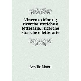 

Книга Vincenzo Montiricerche storiche e letterarie.: ricerche storiche e letterarie