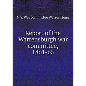 

Книга Report of the Warrensburgh war committee, 1861-65