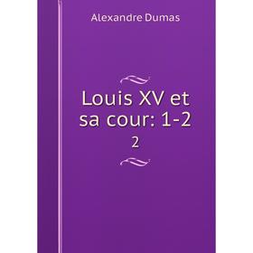

Книга Louis XV et sa cour: 1-22