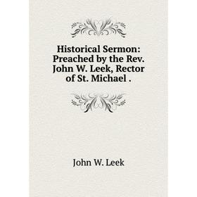 

Книга Historical Sermon: Preached by the Rev. John W. Leek, Rector of St. Michael.