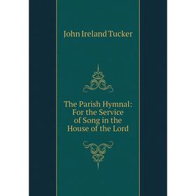 

Книга The Parish Hymnal: For the Service of Song in the House of the Lord