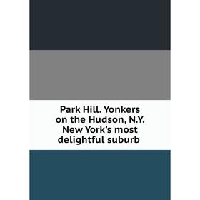 

Книга Park Hill Yonkers on the Hudson, NY New York 's most delightful suburb
